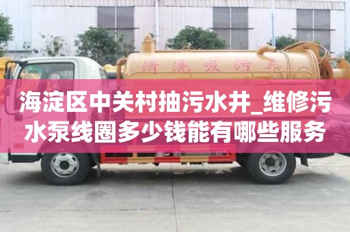 海淀区中关村抽污水井_维修污水泵线圈多少钱能有哪些服务