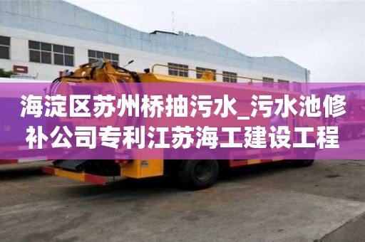 海淀区苏州桥抽污水_污水池修补公司专利江苏海工建设工程注意事项