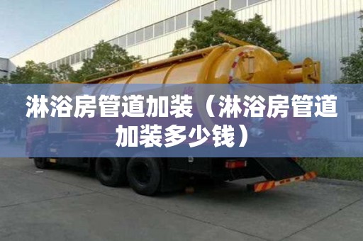 淋浴房管道加装（淋浴房管道加装多少钱）