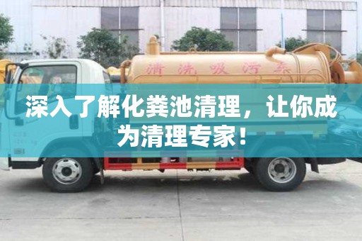 深入了解化粪池清理,让你成为清理专家! 深入了解化粪池清理,让你成为清理专家!
