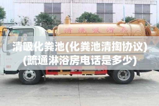 清吸化粪池(化粪池清掏协议)(疏通淋浴房电话是多少)