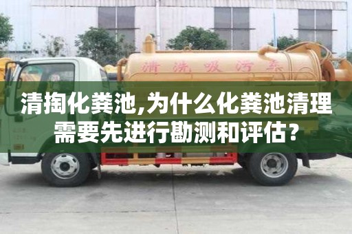 清掏化粪池,为什么化粪池清理需要先进行勘测和评估？