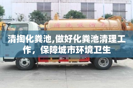 清掏化粪池,做好化粪池清理工作，保障城市环境卫生