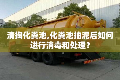 清掏化粪池,化粪池抽泥后如何进行消毒和处理？