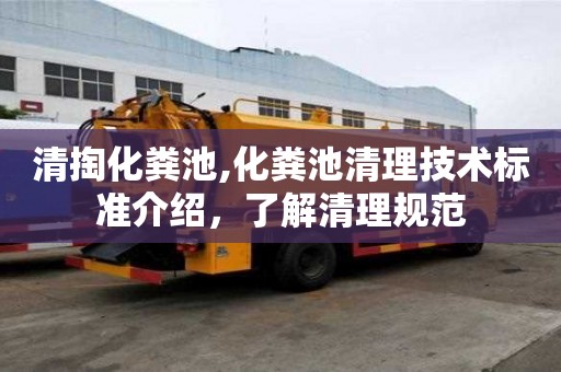 清掏化粪池,化粪池清理技术标准介绍，了解清理规范