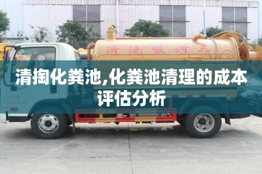 清掏化粪池,化粪池清理的成本评估分析