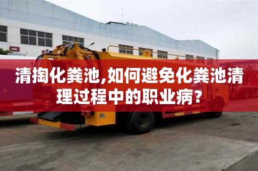 清掏化粪池,如何避免化粪池清理过程中的职业病？