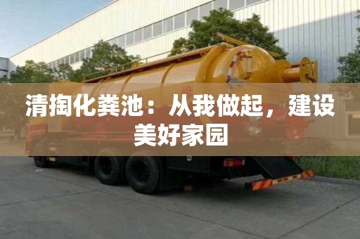 清掏化粪池：从我做起，建设美好家园