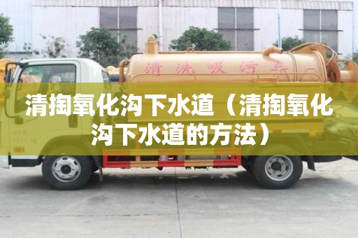 清掏氧化沟下水道（清掏氧化沟下水道的方法）