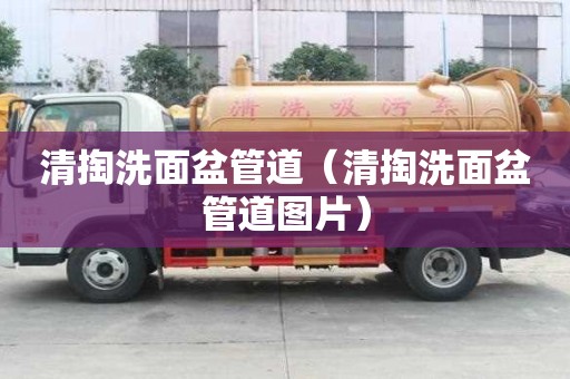 清掏洗面盆管道（清掏洗面盆管道图片）