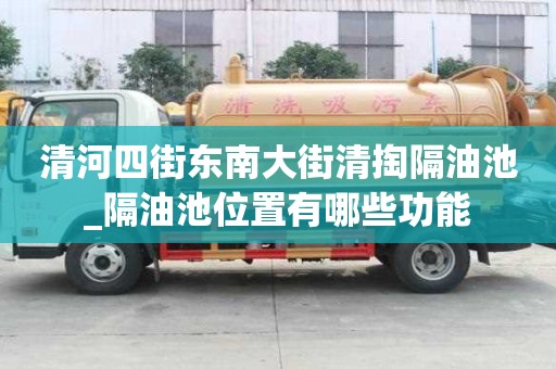 清河四街东南大街清掏隔油池_隔油池位置有哪些功能