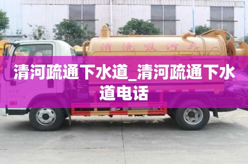 清河疏通下水道_清河疏通下水道电话