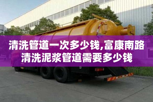 清洗管道一次多少钱,富康南路清洗泥浆管道需要多少钱