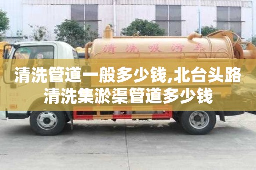 清洗管道一般多少钱,北台头路清洗集淤渠管道多少钱