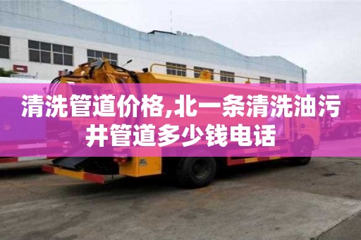 清洗管道价格,北一条清洗油污井管道多少钱电话