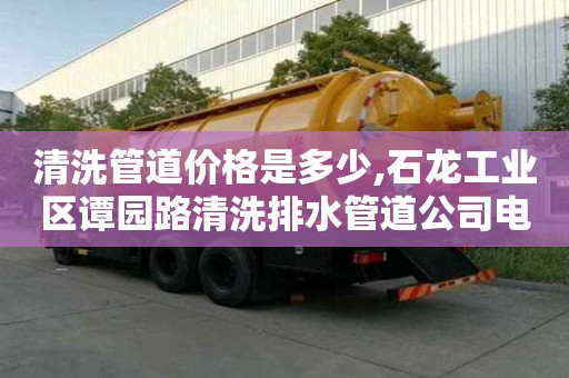 清洗管道价格是多少,石龙工业区谭园路清洗排水管道公司电话