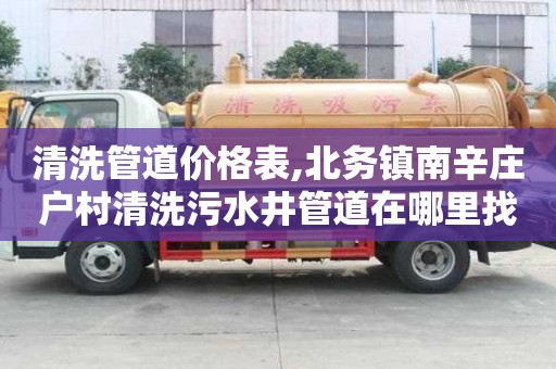 清洗管道价格表,北务镇南辛庄户村清洗污水井管道在哪里找