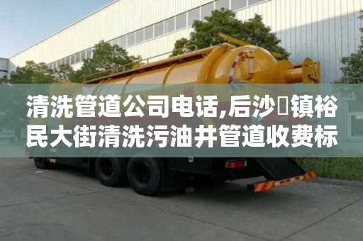 清洗管道公司电话,后沙硲镇裕民大街清洗污油井管道收费标准