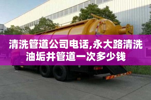 清洗管道公司电话,永大路清洗油垢井管道一次多少钱