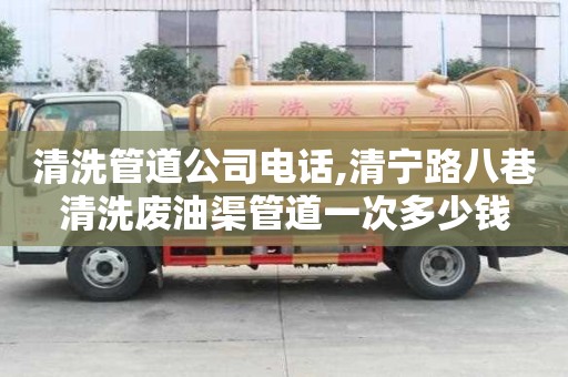 清洗管道公司电话,清宁路八巷清洗废油渠管道一次多少钱
