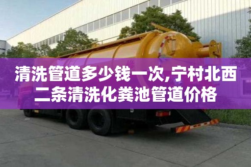 清洗管道多少钱一次,宁村北西二条清洗化粪池管道价格