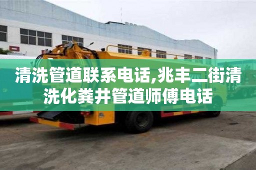清洗管道联系电话,兆丰二街清洗化粪井管道师傅电话