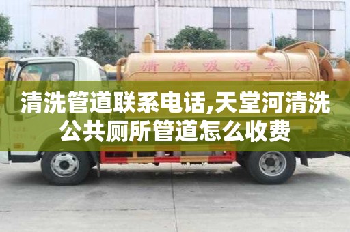 清洗管道联系电话,天堂河清洗公共厕所管道怎么收费