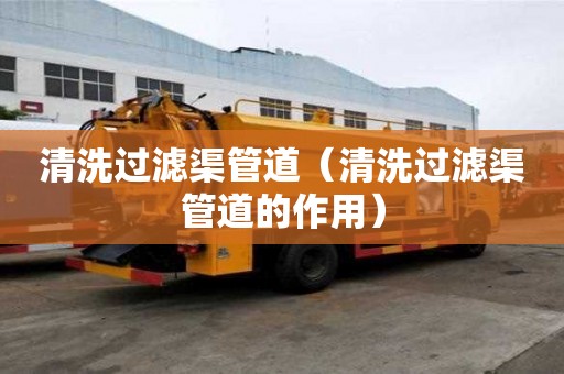 清洗过滤渠管道（清洗过滤渠管道的作用）