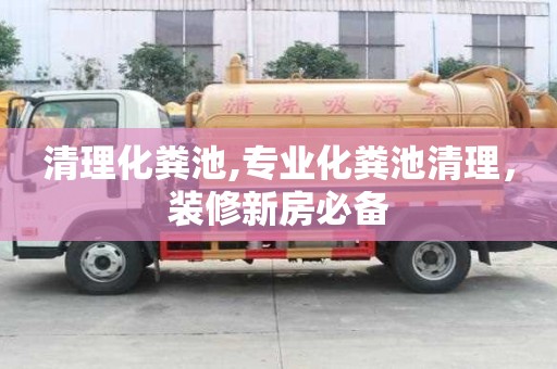 清理化粪池,专业化粪池清理，装修新房必备