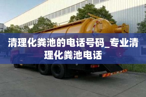清理化粪池的电话号码_专业清理化粪池电话