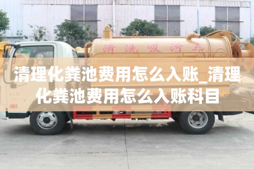 清理化粪池费用怎么入账_清理化粪池费用怎么入账科目