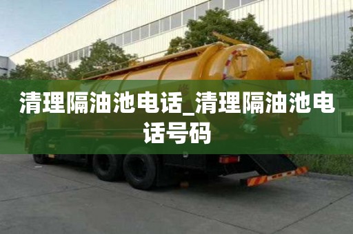 清理隔油池电话_清理隔油池电话号码