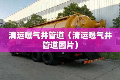 清运曝气井管道（清运曝气井管道图片）