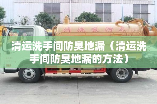 清运洗手间防臭地漏（清运洗手间防臭地漏的方法）