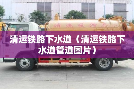 清运铁路下水道（清运铁路下水道管道图片）