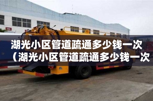 湖光小区管道疏通多少钱一次(湖光小区管道疏通多少钱一次) 湖光小区管道疏通多少钱一次(湖光小区管道疏通多少钱一次)