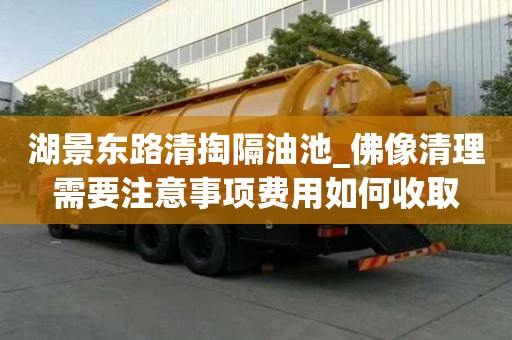 湖景东路清掏隔油池_佛像清理需要注意事项费用如何收取