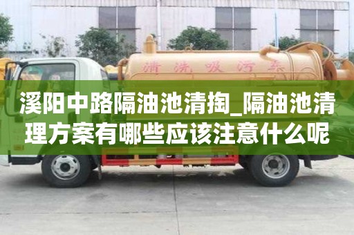 溪阳中路隔油池清掏_隔油池清理方案有哪些应该注意什么呢