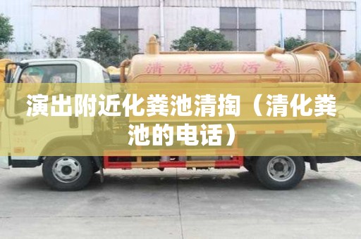 演出附近化粪池清掏(清化粪池的电话) 演出附近化粪池清掏(清化粪池的电话)