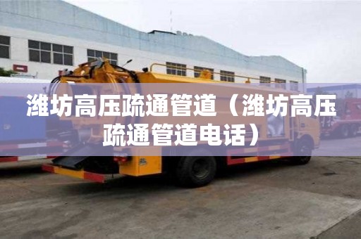 潍坊高压疏通管道（潍坊高压疏通管道电话）