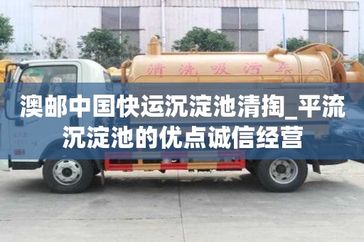 澳邮中国快运沉淀池清掏_平流沉淀池的优点诚信经营