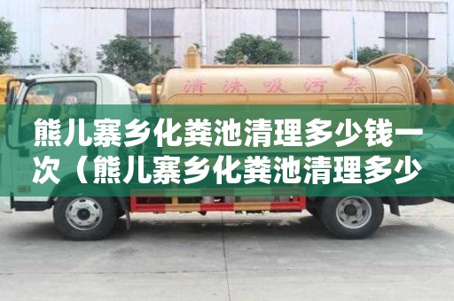 熊儿寨乡化粪池清理多少钱一次（熊儿寨乡化粪池清理多少钱一次呢）