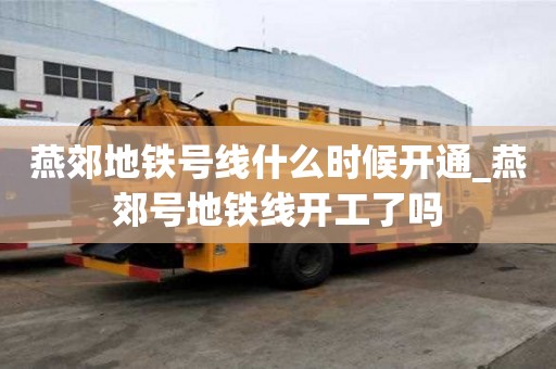 燕郊地铁号线什么时候开通_燕郊号地铁线开工了吗