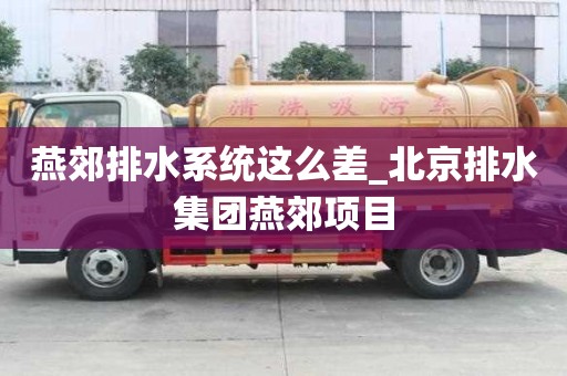 燕郊排水系统这么差_北京排水集团燕郊项目