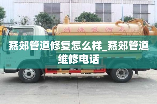 燕郊管道修复怎么样_燕郊管道维修电话