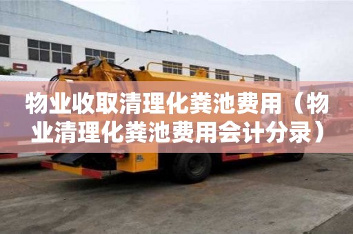 物业收取清理化粪池费用（物业清理化粪池费用会计分录）