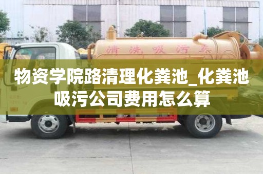 物资学院路清理化粪池_化粪池吸污公司费用怎么算