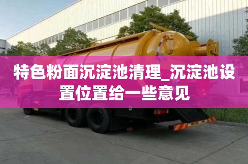 特色粉面沉淀池清理_沉淀池设置位置给一些意见