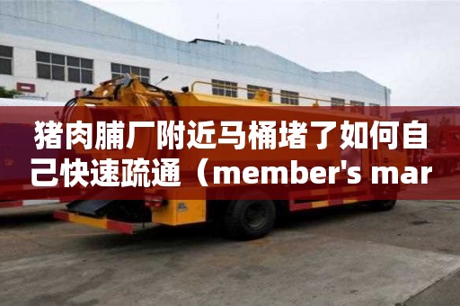 猪肉脯厂附近马桶堵了如何自己快速疏通（member's mark猪肉脯）