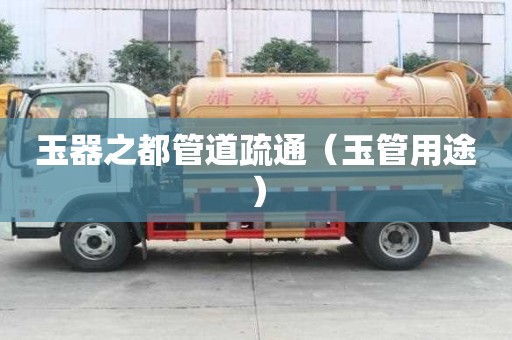 玉器之都管道疏通（玉管用途）